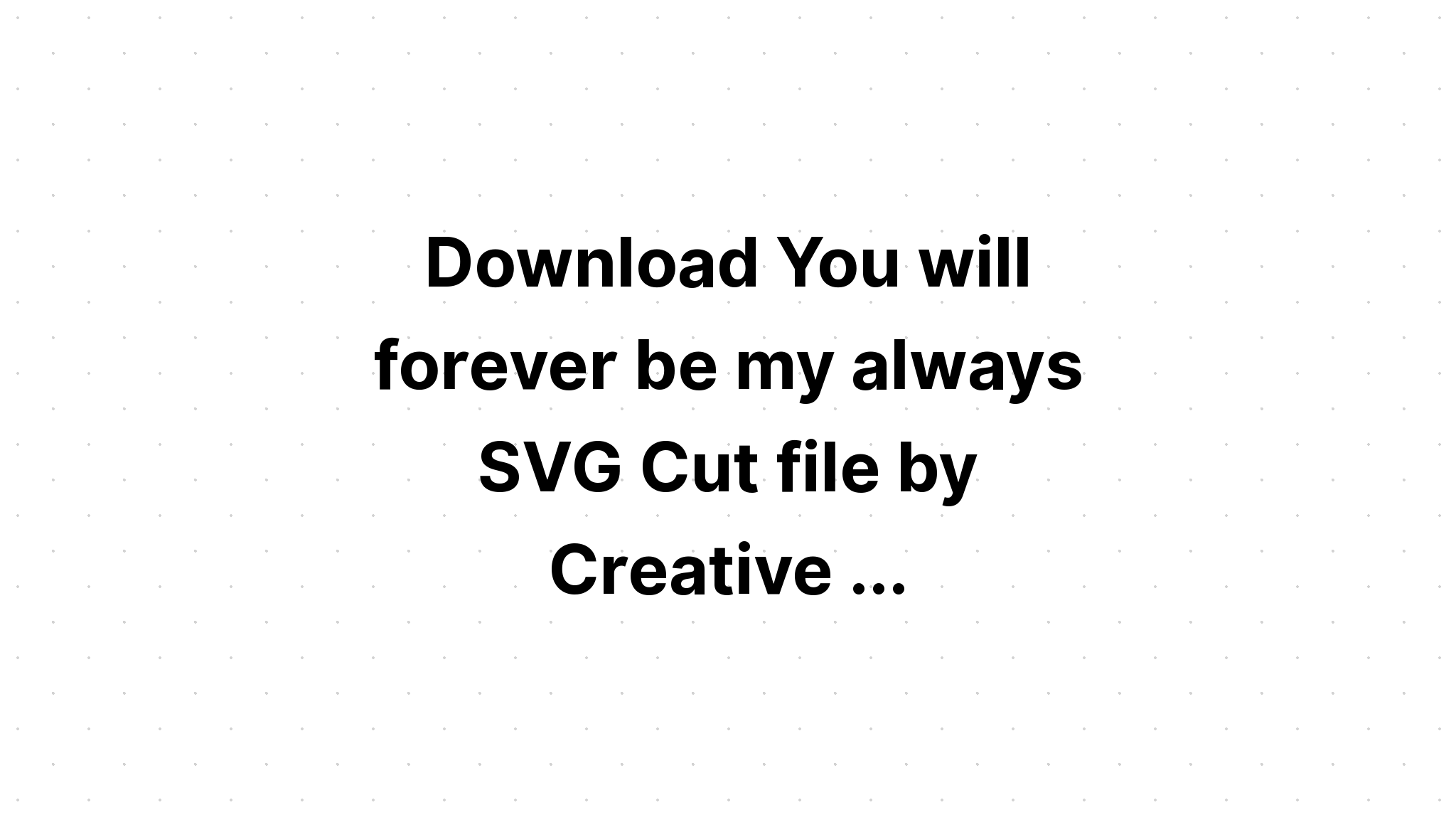 Download You Will Forever Be My Always SVG File